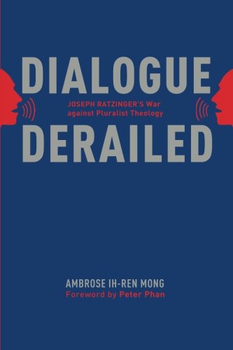 Dialogue Derailed Joseph Ratzinger's War Against Pluralist Theology [Paperback]