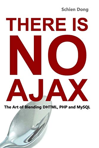 There Is No Ajax - The Art Of Blending Dhtml, Php And Mysql [Paperback]