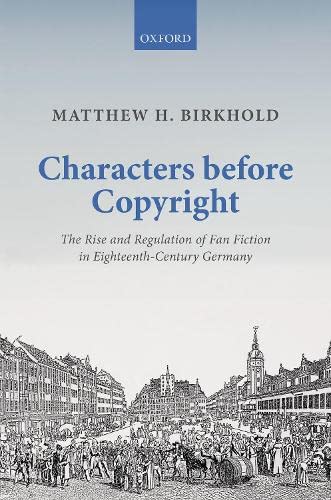 Characters Before Copyright The Rise and Regulation of Fan Fiction in Eighteent [Hardcover]