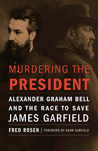 Murdering The President Alexander Graham Bell And The Race To Save James Garfie [Hardcover]