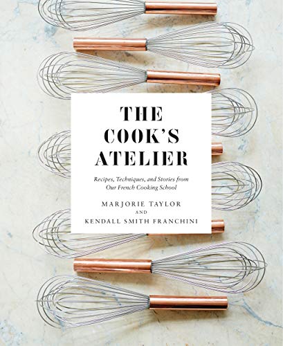 The Cook&39s Atelier Recipes, Techniques, and Stories from Our French Cooking [Hardcover]