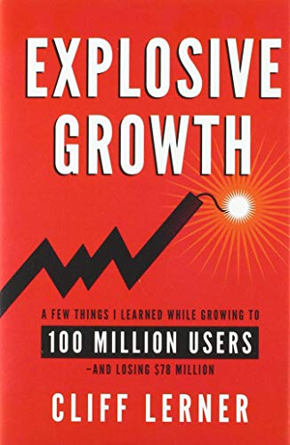 Explosive Growth  A Few Things I Learned While Growing to 100 Million Users - a [Hardcover]