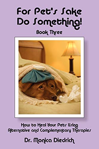 For Pet's Sake, Do Something Book 3 How To Heal Your Pets Using Alternative And [Paperback]