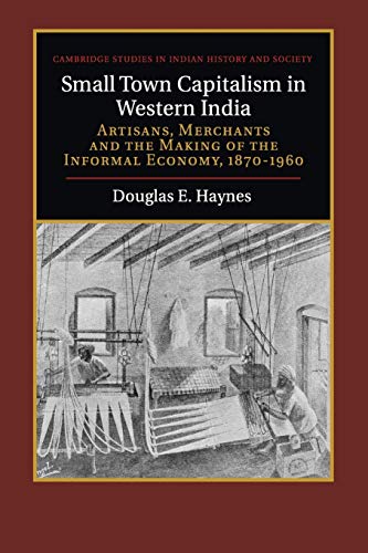 Small Town Capitalism in Western India Artisans, Merchants, and the Making of t [Paperback]