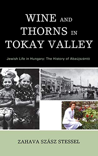 Wine and Thorns in Tokay Valley Jewish Life in Hungary The History of Abajsz [Hardcover]