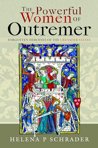 The Powerful Women of Outremer Forgotten Heroines of the Crusader States [Hardcover]
