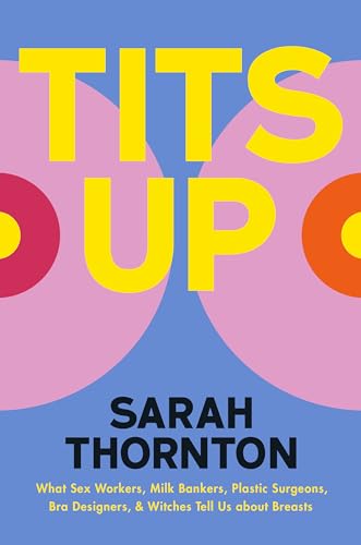 Tits Up What Sex Workers, Milk Bankers, Plastic Surgeons, Bra Designers, and Wi [Hardcover]