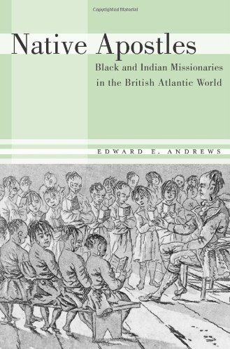 Native Apostles Black and Indian Missionaries in the British Atlantic World [Hardcover]