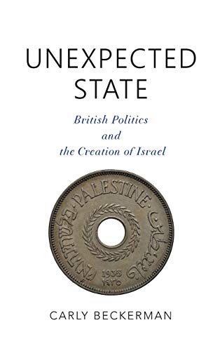 Unexpected State British Politics and the Creation of Israel [Hardcover]