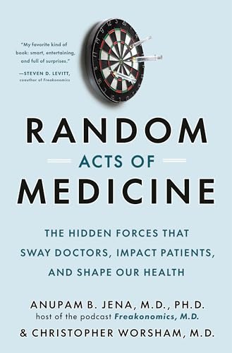 Random Acts of Medicine The Hidden Forces That Sway Doctors, Impact Patients, a [Hardcover]