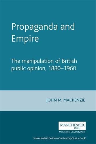 Propaganda and Empire The manipulation of British public opinion, 1880-1960 [Paperback]