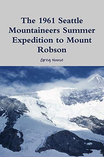 The 1961 Seattle Mountaineers Summer Expedition To Mount Robson [Paperback]