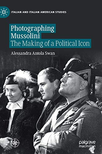 Photographing Mussolini The Making of a Political Icon [Hardcover]