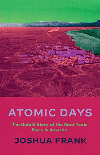 Atomic Days The Untold Story of the Most Toxic Place in America [Paperback]