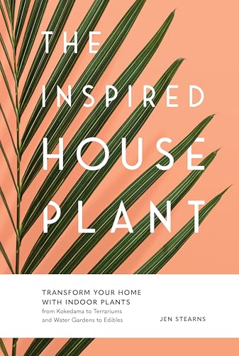The Inspired Houseplant Transform Your Home with Indoor Plants from Kokedama to [Paperback]