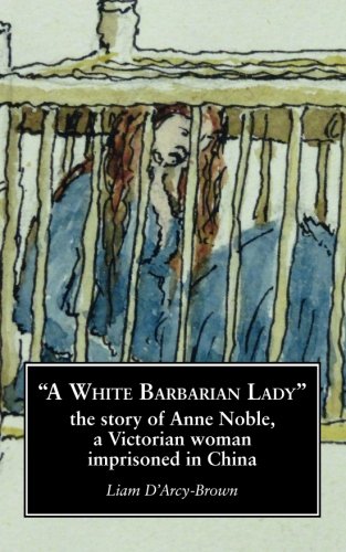 A White Barbarian Lady The Story Of Anne Noble, A Victorian Woman Imprisoned In [Paperback]