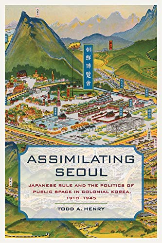 Assimilating Seoul Japanese Rule and the Politics of Public Space in Colonial K [Paperback]