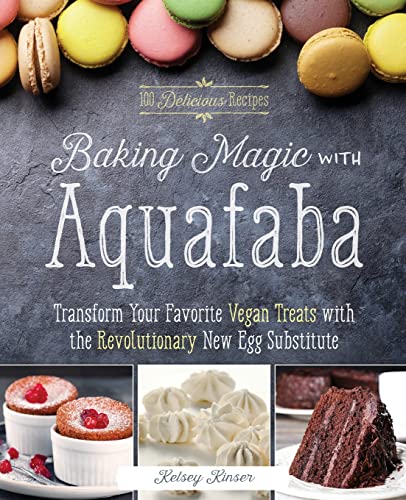 Baking Magic with Aquafaba Transform Your Favorite Vegan Treats with the Revolu [Paperback]