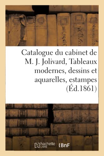 Catalogue Du Cabinet De M. J*** Jolivard, Tableaux Modernes, Dessins Et Aquarell