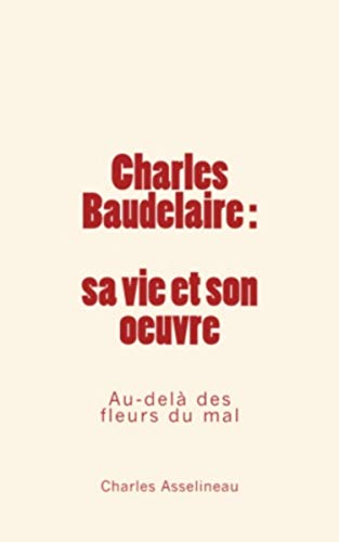 Charles Baudelaire - Sa Vie Et Son Oeuvre Au-Del Des Fleurs Du Mal (french Edi [Paperback]