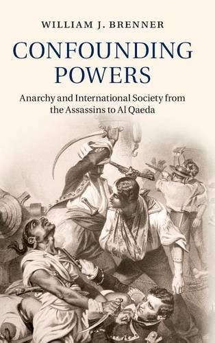 Confounding Powers Anarchy and International Society from the Assassins to Al Q [Hardcover]