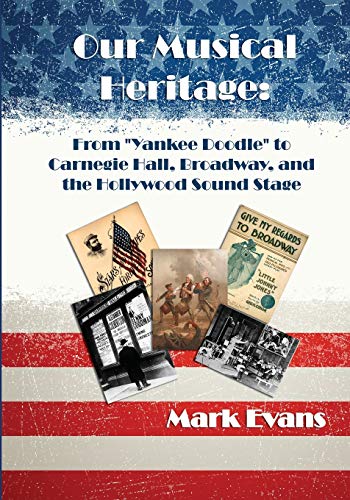 Our Musical Heritage  From Yankee Doodle to Carnegie Hall, Broadway, and the Ho [Paperback]