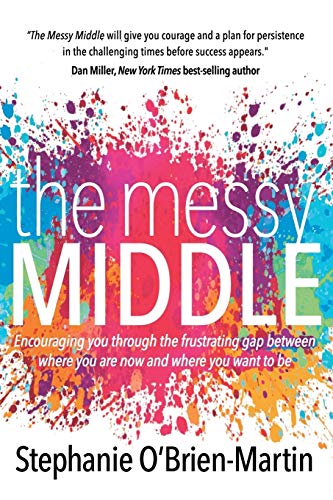 The Messy Middle Encouraging You Through the Frustrating Gap Between Where You  [Paperback]