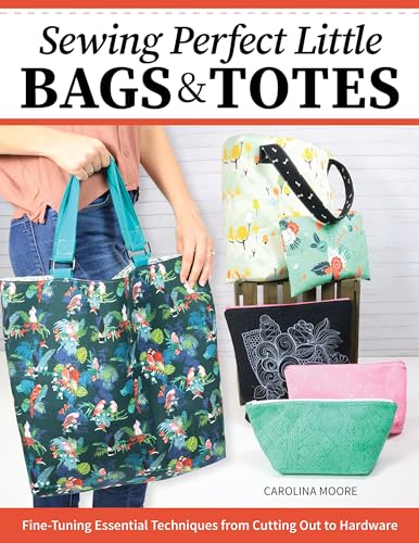 Sewing Perfect Little Bags and Totes Fine-Tuning Essential Techniques from Cutt [Paperback]
