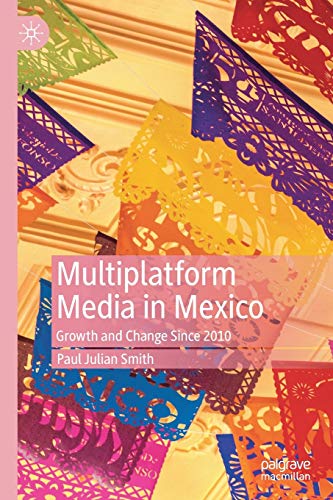 Multiplatform Media in Mexico Growth and Change Since 2010 [Paperback]
