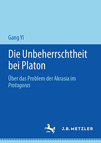 Die Unbeherrschtheit bei Platon ber das Problem der Akrasia im Protagoras [Paperback]