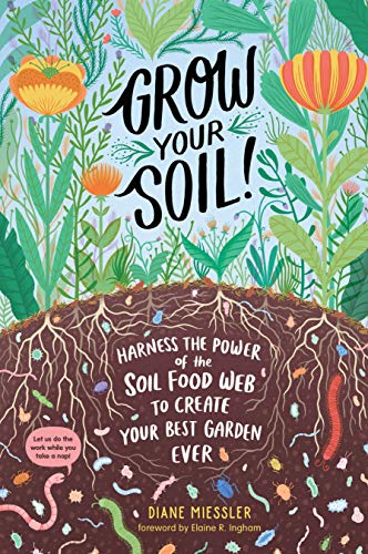 Grow Your Soil  Harness the Power of Microbes to Create Your Best Garden Ever [Paperback]