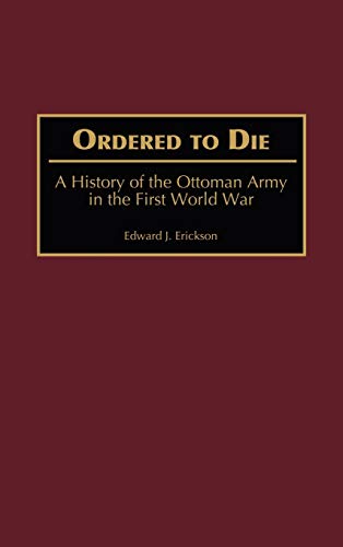Ordered to Die A History of the Ottoman Army in the First World War [Hardcover]
