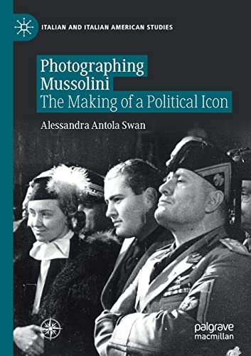 Photographing Mussolini The Making of a Political Icon [Paperback]