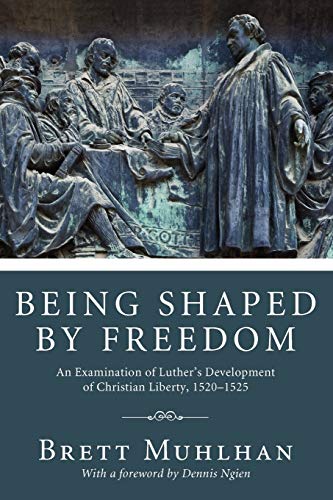 Being Shaped by Freedom An Examination of Luther's Development of Christian Lib [Paperback]