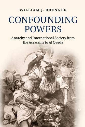 Confounding Powers Anarchy and International Society from the Assassins to Al Q [Paperback]