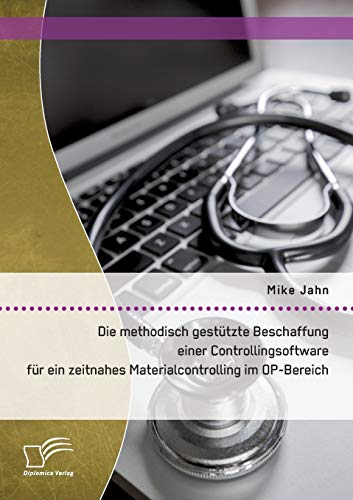 Die Methodisch Gesttzte Beschaffung Einer Controllingsoftware Fr Ein Zeitnahes [Paperback]