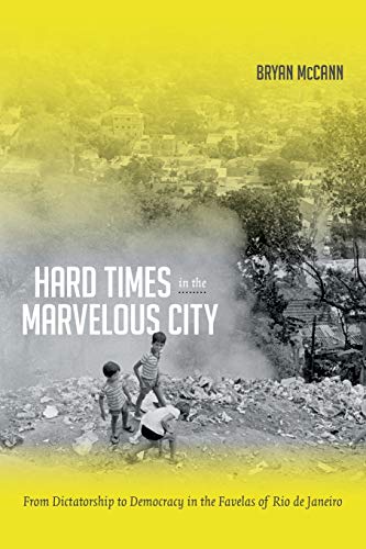 Hard Times In The Marvelous City From Dictatorship To Democracy In The Favelas  [Paperback]