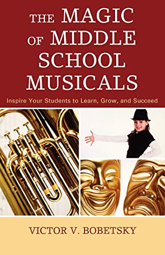 The Magic of Middle School Musicals Inspire Your Students to Learn, Grow, and S [Paperback]