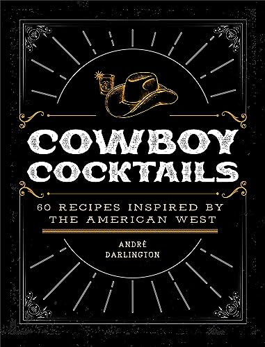 Cowboy Cocktails 60 Recipes Inspired by the American West [Hardcover]