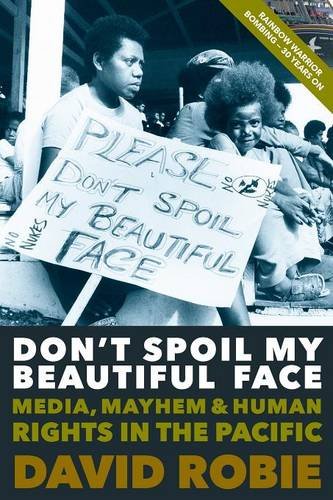 Don't Spoil My Beautiful Face Media, Mayhem & Human Rights In The Pacific [Paperback]