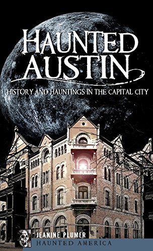 Haunted Austin  History and Hauntings in the Captial City [Hardcover]