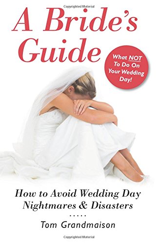 A Bride's Guide How To Avoid Wedding Day Nightmares & Disasters [Paperback]