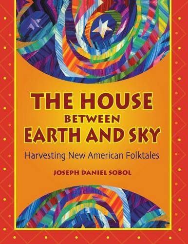 The House Between Earth And Sky Harvesting New American Folktales [Paperback]
