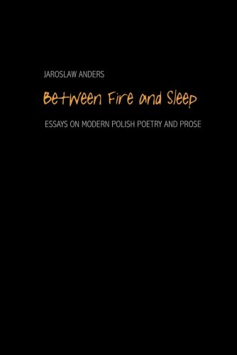 Between Fire and Sleep Essays on Modern Polish Poetry and Prose [Paperback]