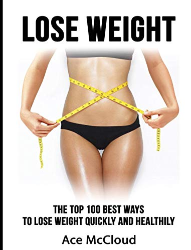 Lose Weight The Top 100 Best Ways To Lose Weight Quickly And Healthily [Hardcover]