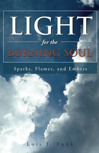 Light For The Burning Soul Sparks, Flames, And Embers [Paperback]