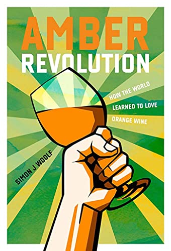 Amber Revolution How the World Learned to Love Orange Wine [Hardcover]