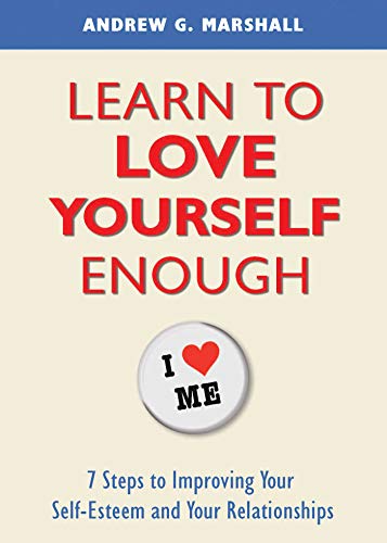 Learn to Love Yourself Enough 7 Steps to Improving Your Self-Esteem and Your Re [Paperback]