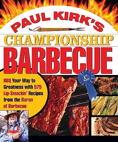 Paul Kirk&39s Championship Barbecue Barbecue Your Way to Greatness With 575 L [Paperback]