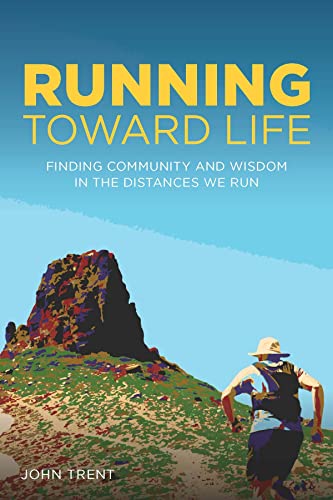 Running Toward Life Finding Community and Wisdom in the Distances We Run [Paperback]